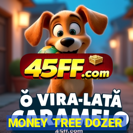 MONEY TREE DOZER